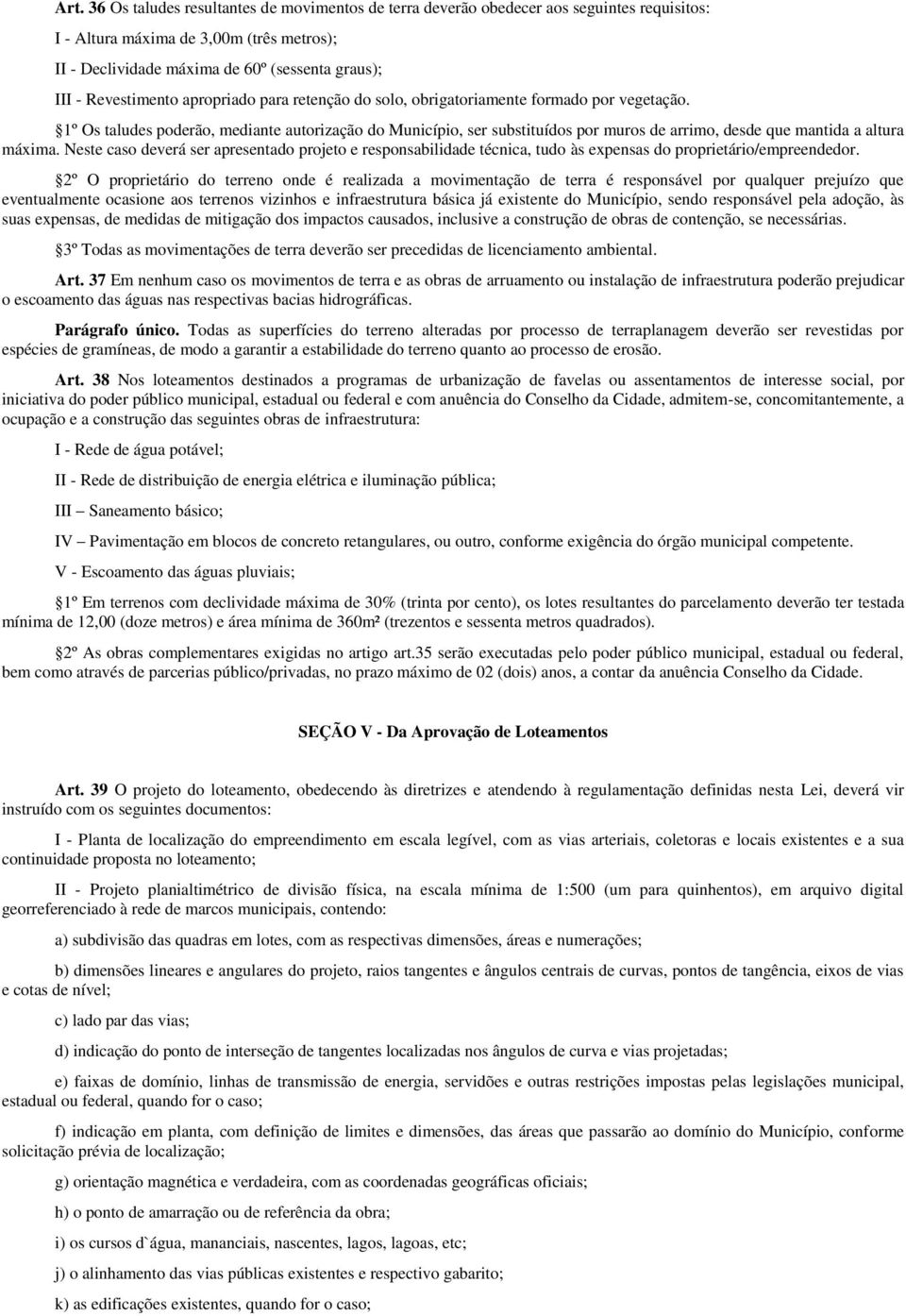 1º Os taludes poderão, mediante autorização do Município, ser substituídos por muros de arrimo, desde que mantida a altura máxima.