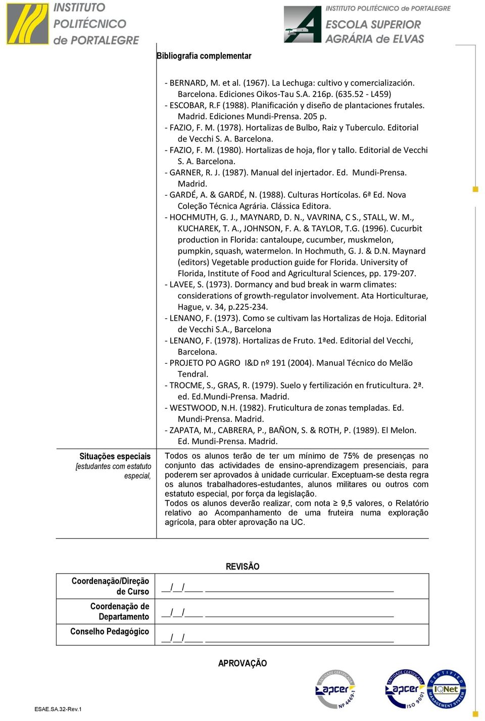 Editorial de Vecchi S. A. Barcelona. - FAZIO, F. M. (1980). Hortalizas de hoja, flor y tallo. Editorial de Vecchi S. A. Barcelona. - GARNER, R. J. (1987). Manual del injertador. Ed. Mundi-Prensa.