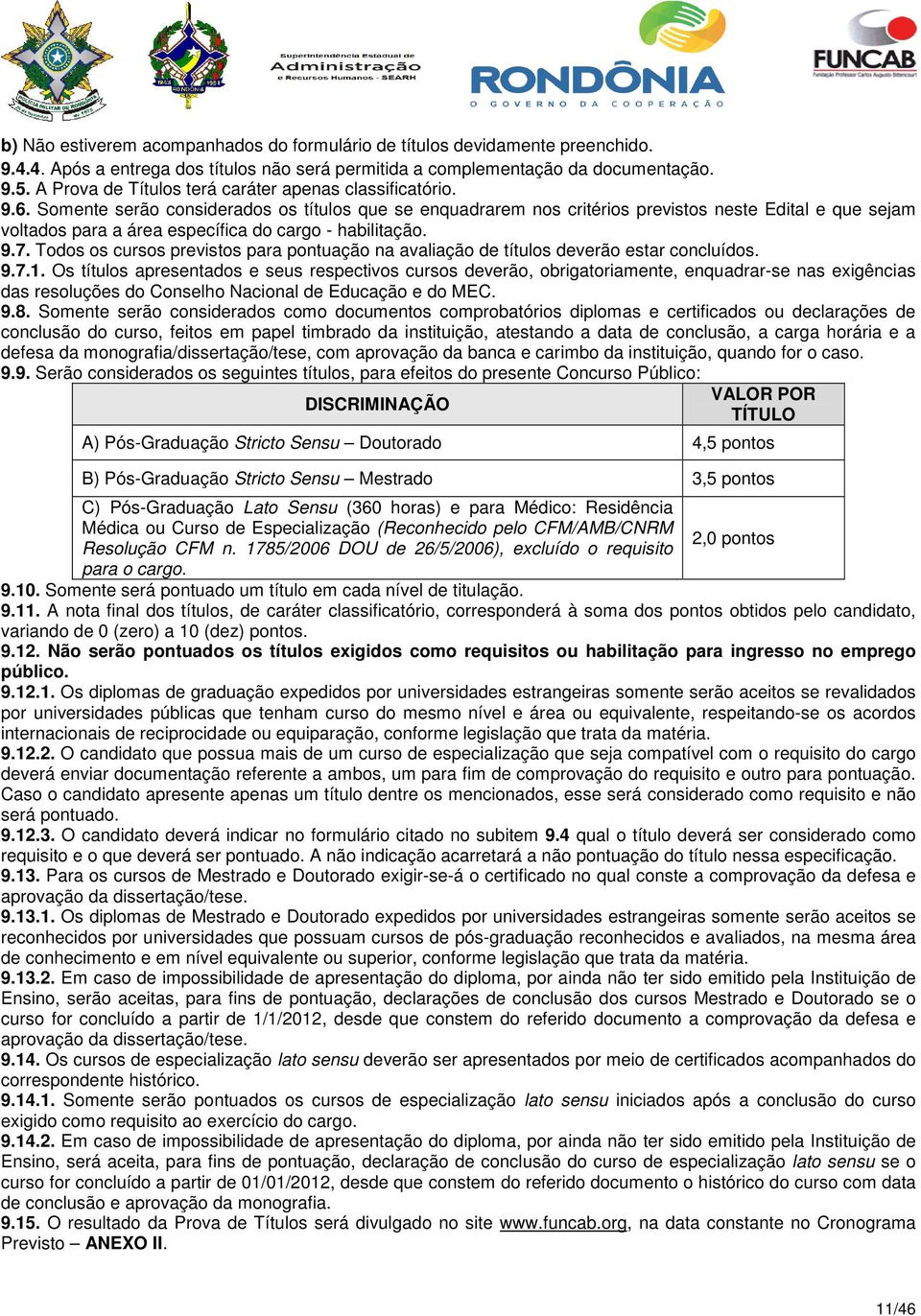 Somente serão considerados os títulos que se enquadrarem nos critérios previstos neste Edital e que sejam voltados para a área específica do cargo - habilitação. 9.7.