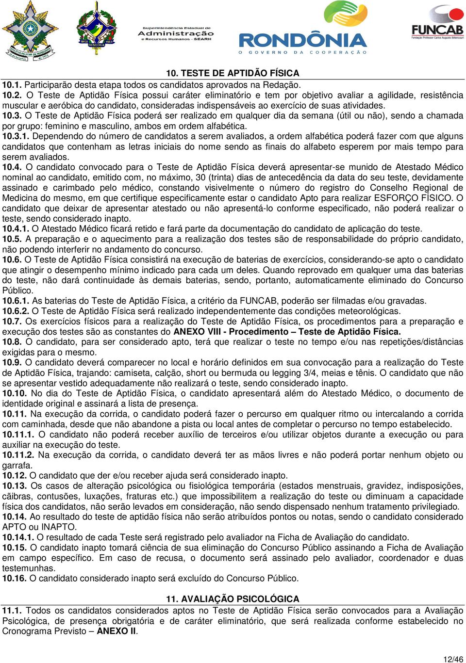 10.3. O Teste de Aptidão Física poderá ser realizado em qualquer dia da semana (útil ou não), sendo a chamada por grupo: feminino e masculino, ambos em ordem alfabética. 10.3.1. Dependendo do número