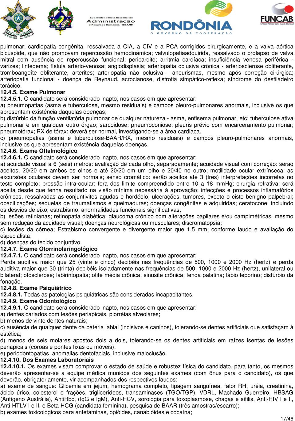 arteriopatia oclusiva crônica - arteriosclerose obliterante, tromboangeíte obliterante, arterites; arteriopatia não oclusiva - aneurismas, mesmo após correção cirúrgica; arteriopatia funcional -