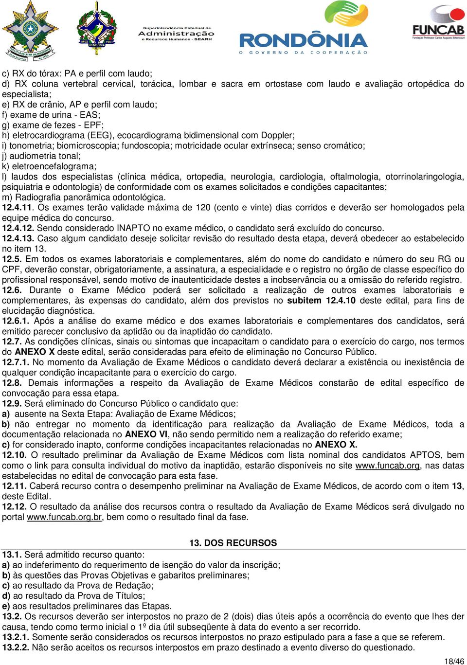 senso cromático; j) audiometria tonal; k) eletroencefalograma; l) laudos dos especialistas (clínica médica, ortopedia, neurologia, cardiologia, oftalmologia, otorrinolaringologia, psiquiatria e