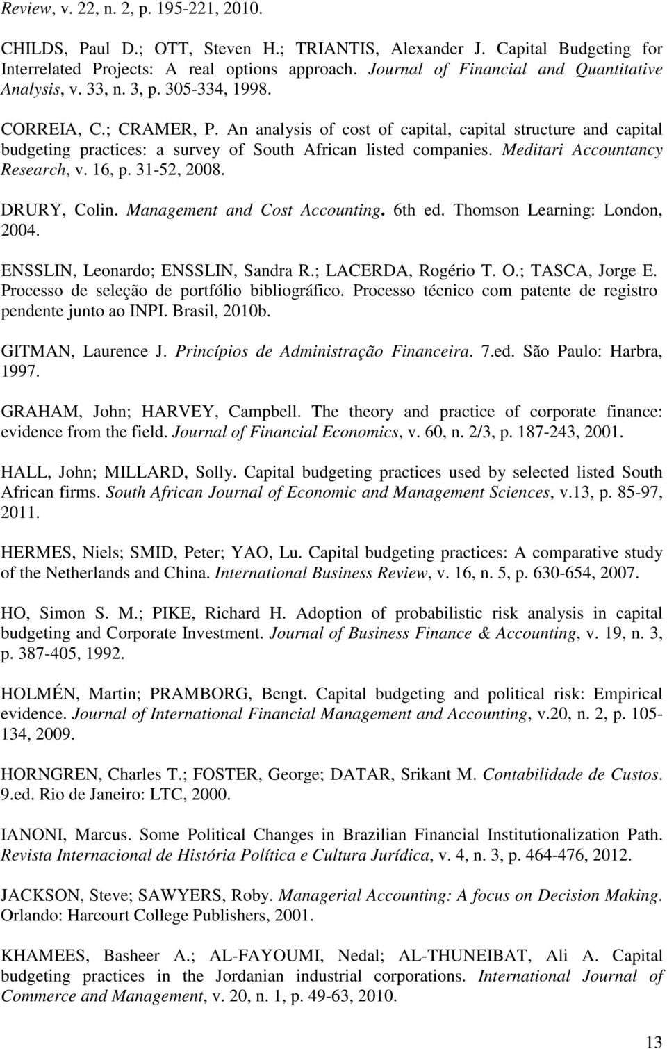 An analysis of cost of capital, capital structure and capital budgeting practices: a survey of South African listed companies. Meditari Accountancy Research, v. 16, p. 31-52, 2008. DRURY, Colin.