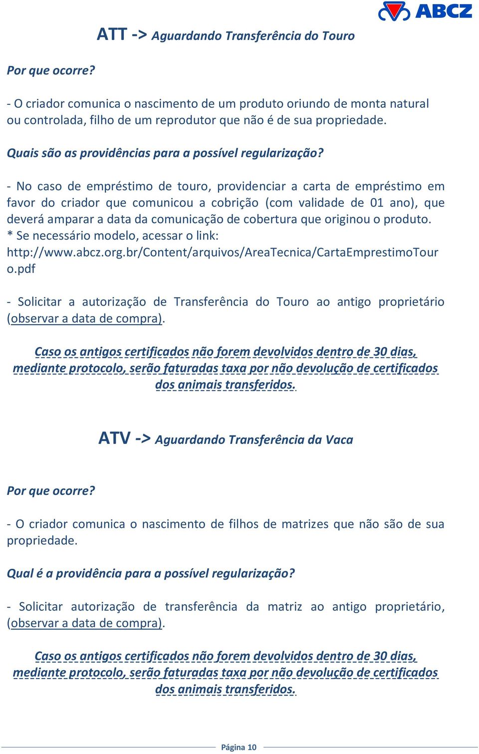 - No caso de empréstimo de touro, providenciar a carta de empréstimo em favor do criador que comunicou a cobrição (com validade de 01 ano), que deverá amparar a data da comunicação de cobertura que