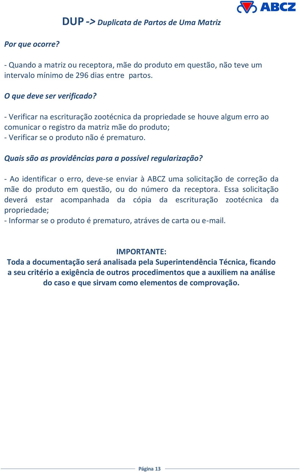 Quais são as providências para a possível regularização? - Ao identificar o erro, deve-se enviar à ABCZ uma solicitação de correção da mãe do produto em questão, ou do número da receptora.