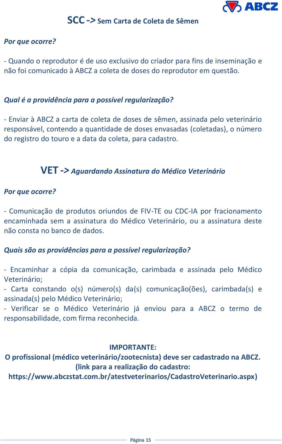 - Enviar à ABCZ a carta de coleta de doses de sêmen, assinada pelo veterinário responsável, contendo a quantidade de doses envasadas (coletadas), o número do registro do touro e a data da coleta,