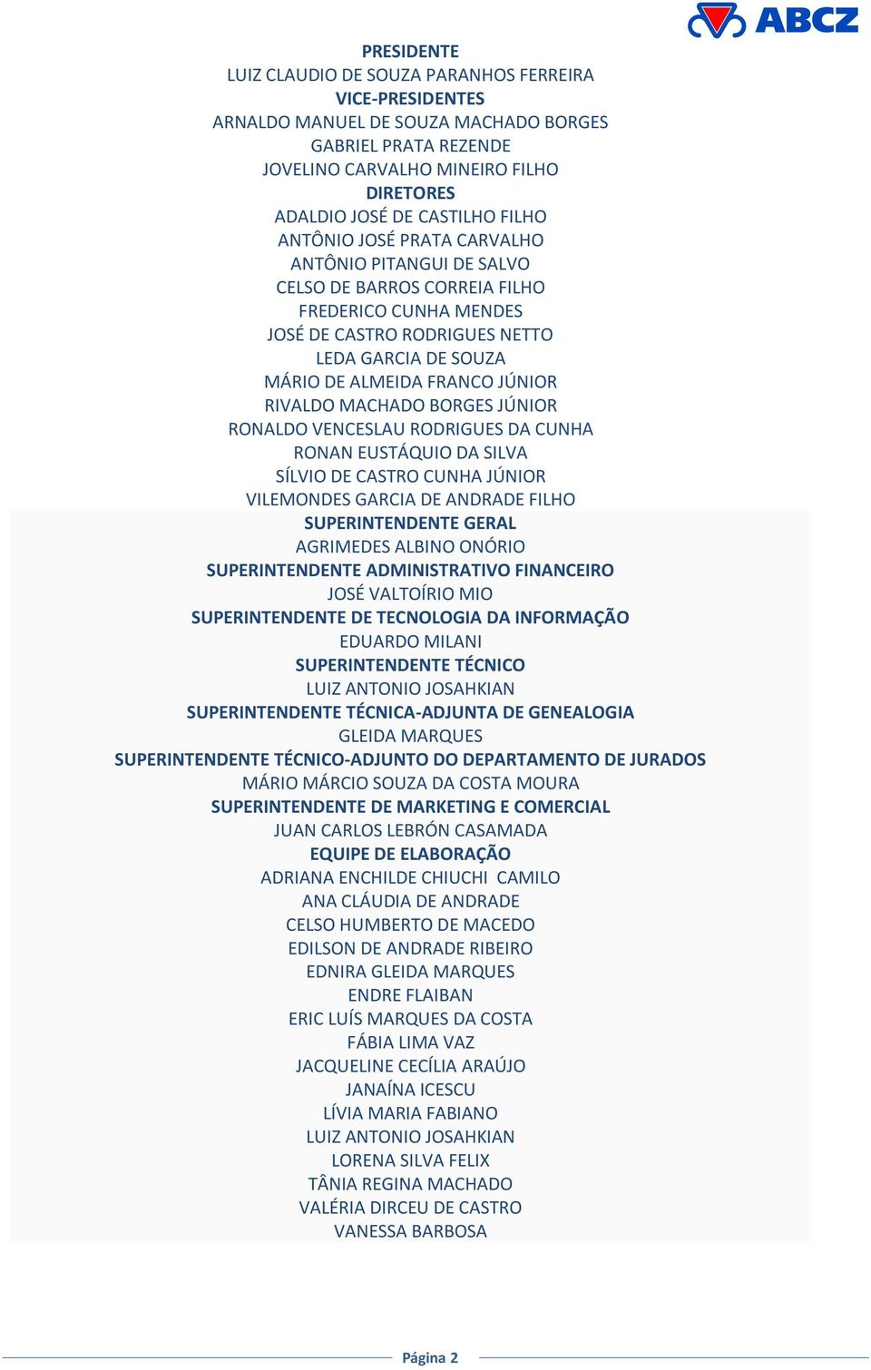 RIVALDO MACHADO BORGES JÚNIOR RONALDO VENCESLAU RODRIGUES DA CUNHA RONAN EUSTÁQUIO DA SILVA SÍLVIO DE CASTRO CUNHA JÚNIOR VILEMONDES GARCIA DE ANDRADE FILHO SUPERINTENDENTE GERAL AGRIMEDES ALBINO