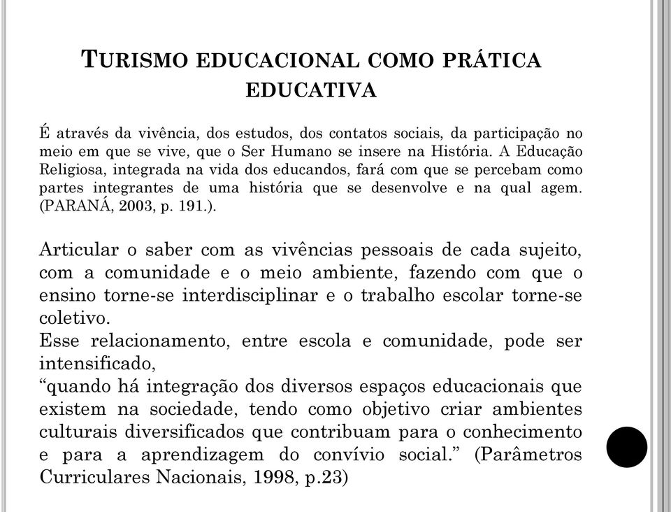 Articular o saber com as vivências pessoais de cada sujeito, com a comunidade e o meio ambiente, fazendo com que o ensino torne-se interdisciplinar e o trabalho escolar torne-se coletivo.