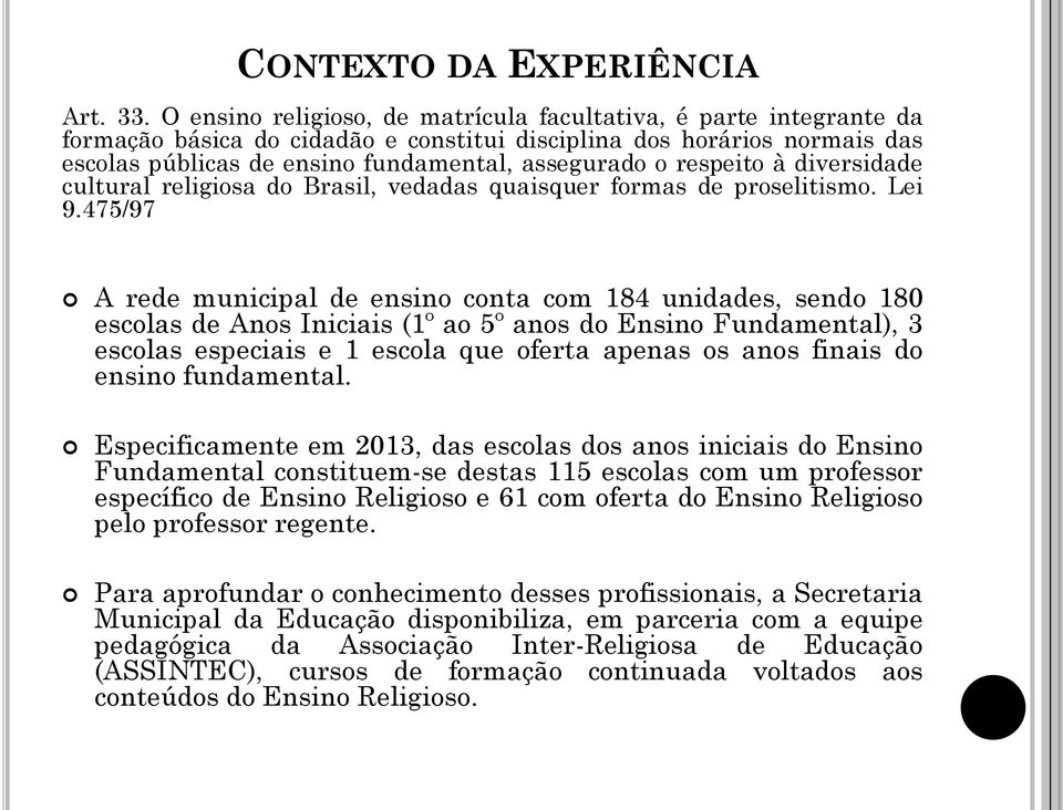 respeito à diversidade cultural religiosa do Brasil, vedadas quaisquer formas de proselitismo. Lei 9.