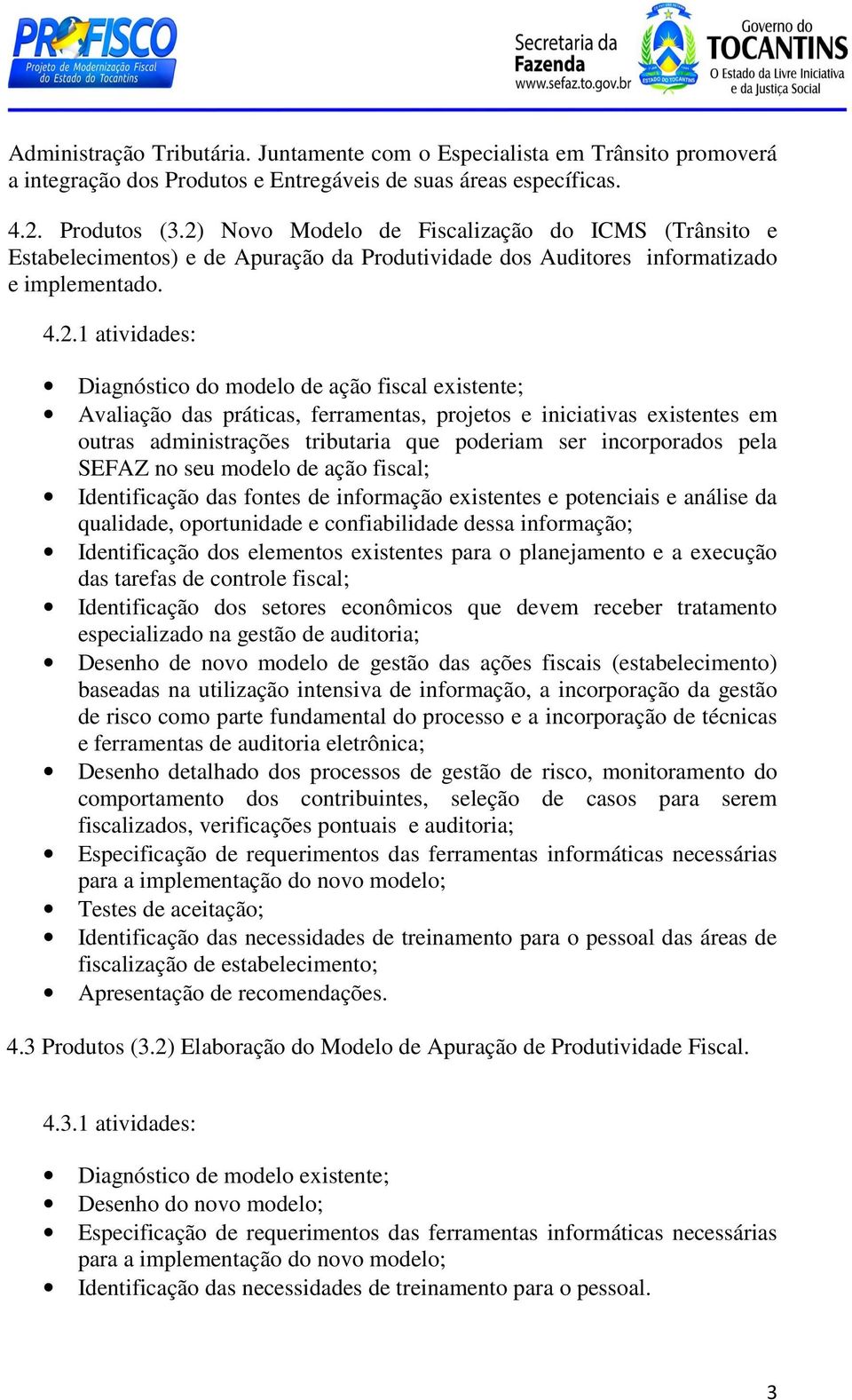 existente; Avaliação das práticas, ferramentas, projetos e iniciativas existentes em outras administrações tributaria que poderiam ser incorporados pela SEFAZ no seu modelo de ação fiscal;