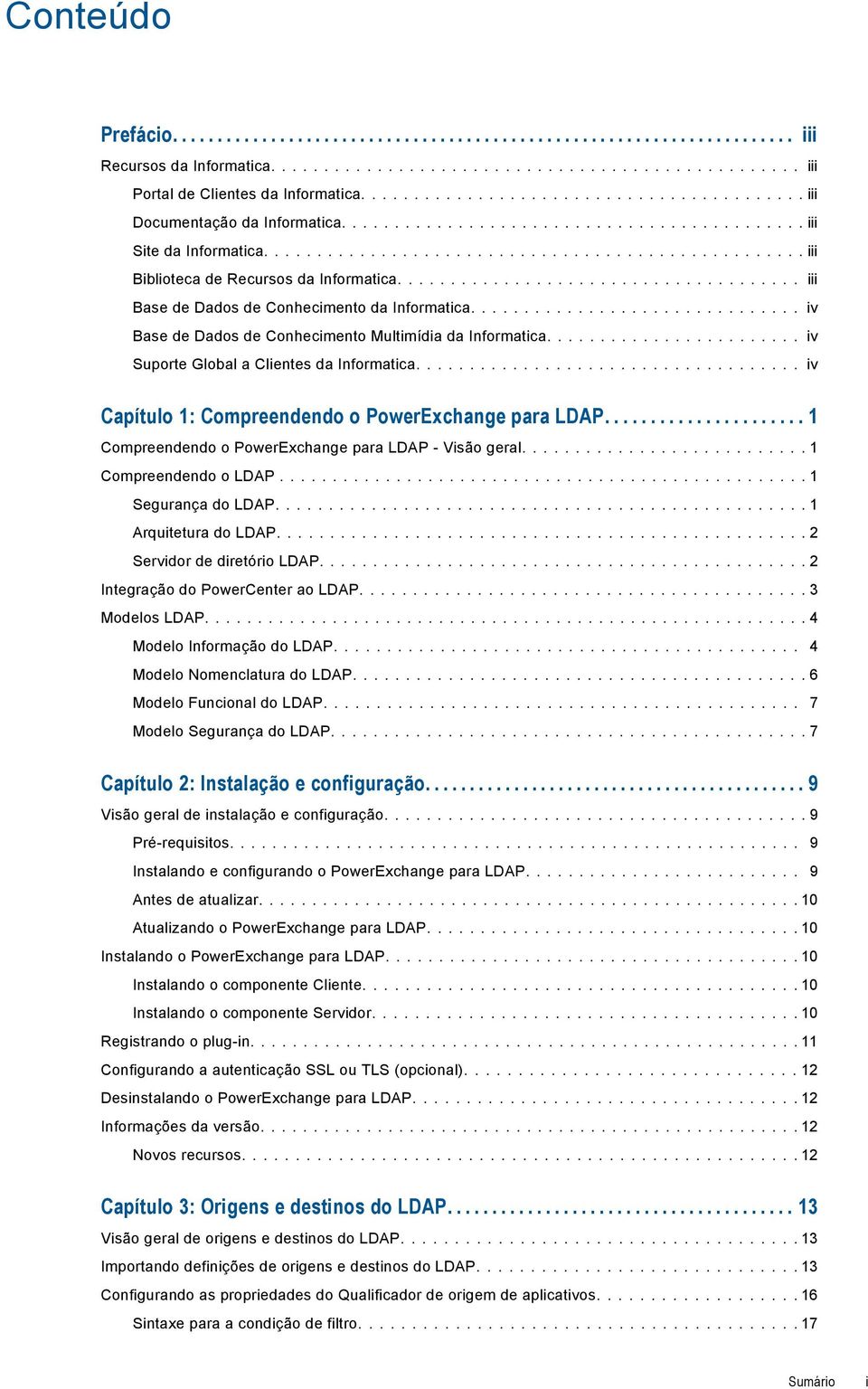 ... iv Capítulo 1: Compreendendo o PowerExchange para LDAP.... 1 Compreendendo o PowerExchange para LDAP - Visão geral.... 1 Compreendendo o LDAP... 1 Segurança do LDAP.... 1 Arquitetura do LDAP.