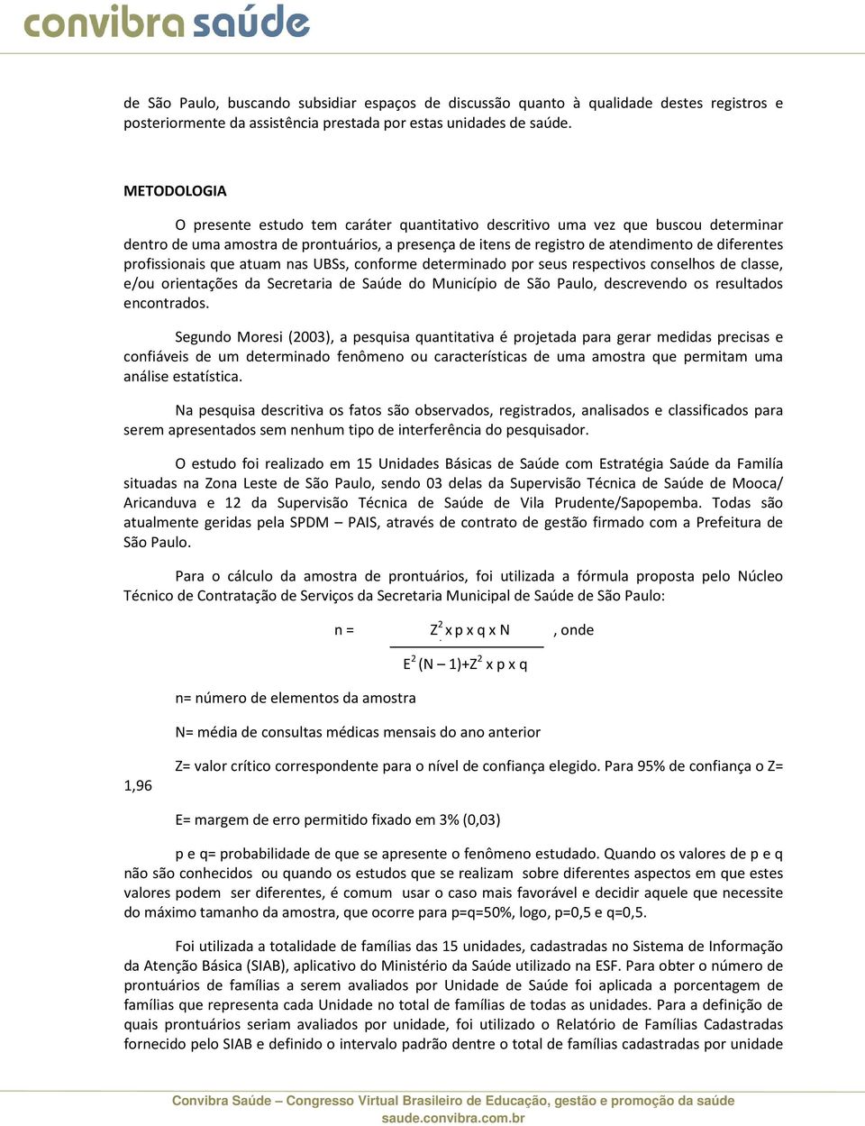 profissionais que atuam nas UBSs, conforme determinado por seus respectivos conselhos de classe, e/ou orientações da Secretaria de Saúde do Município de São Paulo, descrevendo os resultados