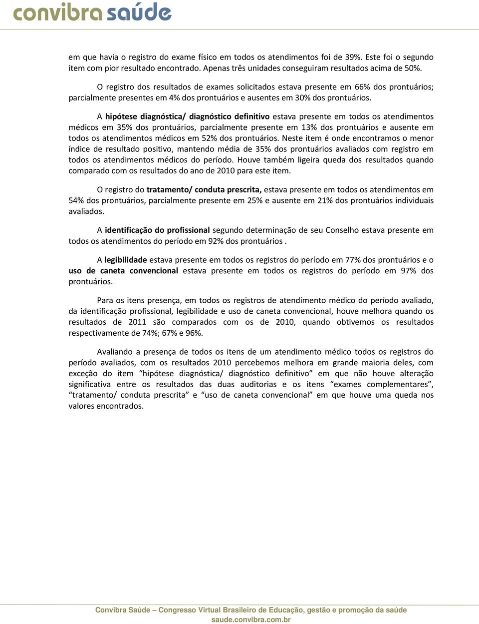 A hipótese diagnóstica/ diagnóstico definitivo estava presente em todos os atendimentos médicos em 35% dos prontuários, parcialmente presente em 13% dos prontuários e ausente em todos os atendimentos