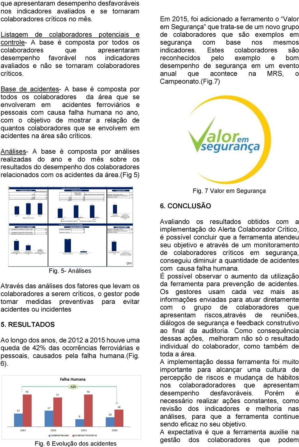 Base de acidentes- A base é composta por todos os colaboradores da área que se envolveram em acidentes ferroviários e pessoais com causa falha humana no ano, com o objetivo de mostrar a relação de