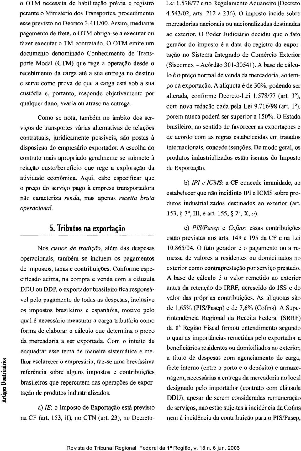 O OTM emite um documento denominado Conhecimento de Transporte Modal (CTM) que rege a operação desde o recebimento da carga até a sua entrega no destino e serve como prova de que a carga está sob a