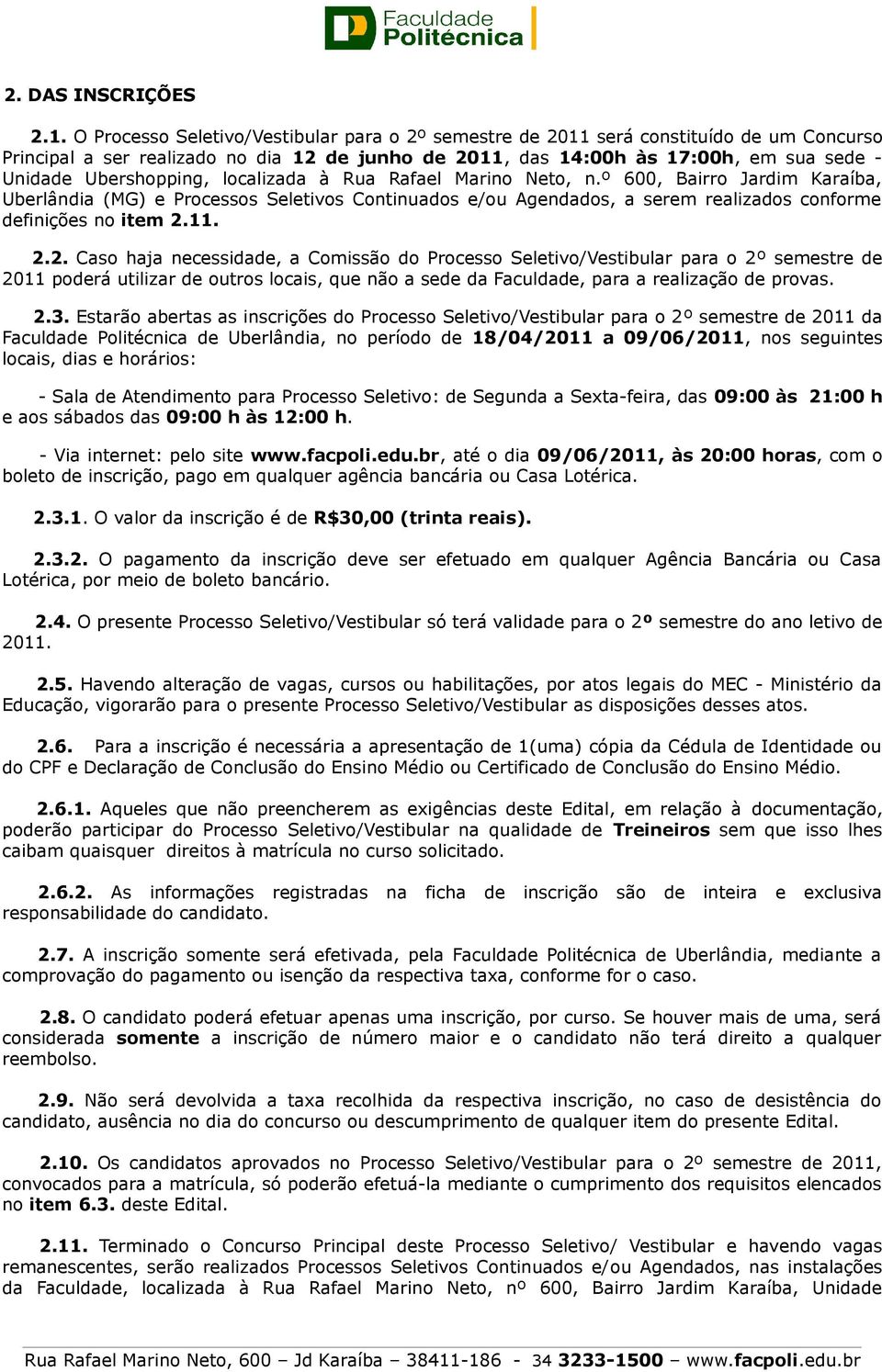 Ubershopping, localizada à Rua Rafael Marino Neto, n.º 600, Bairro Jardim Karaíba, Uberlândia (MG) e Processos Seletivos Continuados e/ou Agendados, a serem realizados conforme definições no item 2.