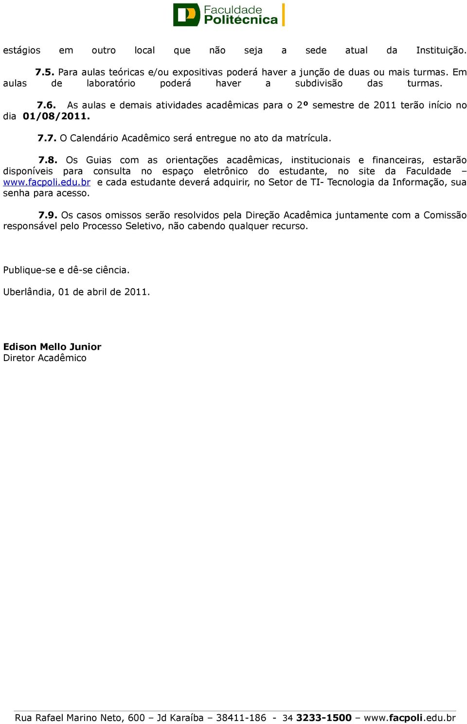 7.8. Os Guias com as orientações acadêmicas, institucionais e financeiras, estarão disponíveis para consulta no espaço eletrônico do estudante, no site da Faculdade www.facpoli.edu.