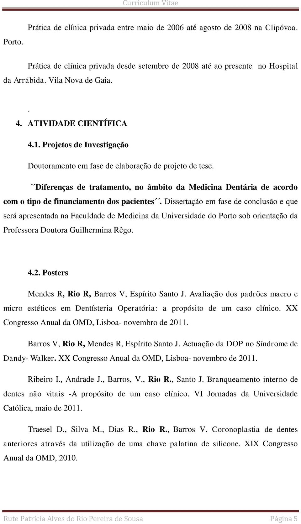 Diferenças de tratamento, no âmbito da Medicina Dentária de acordo com o tipo de financiamento dos pacientes.