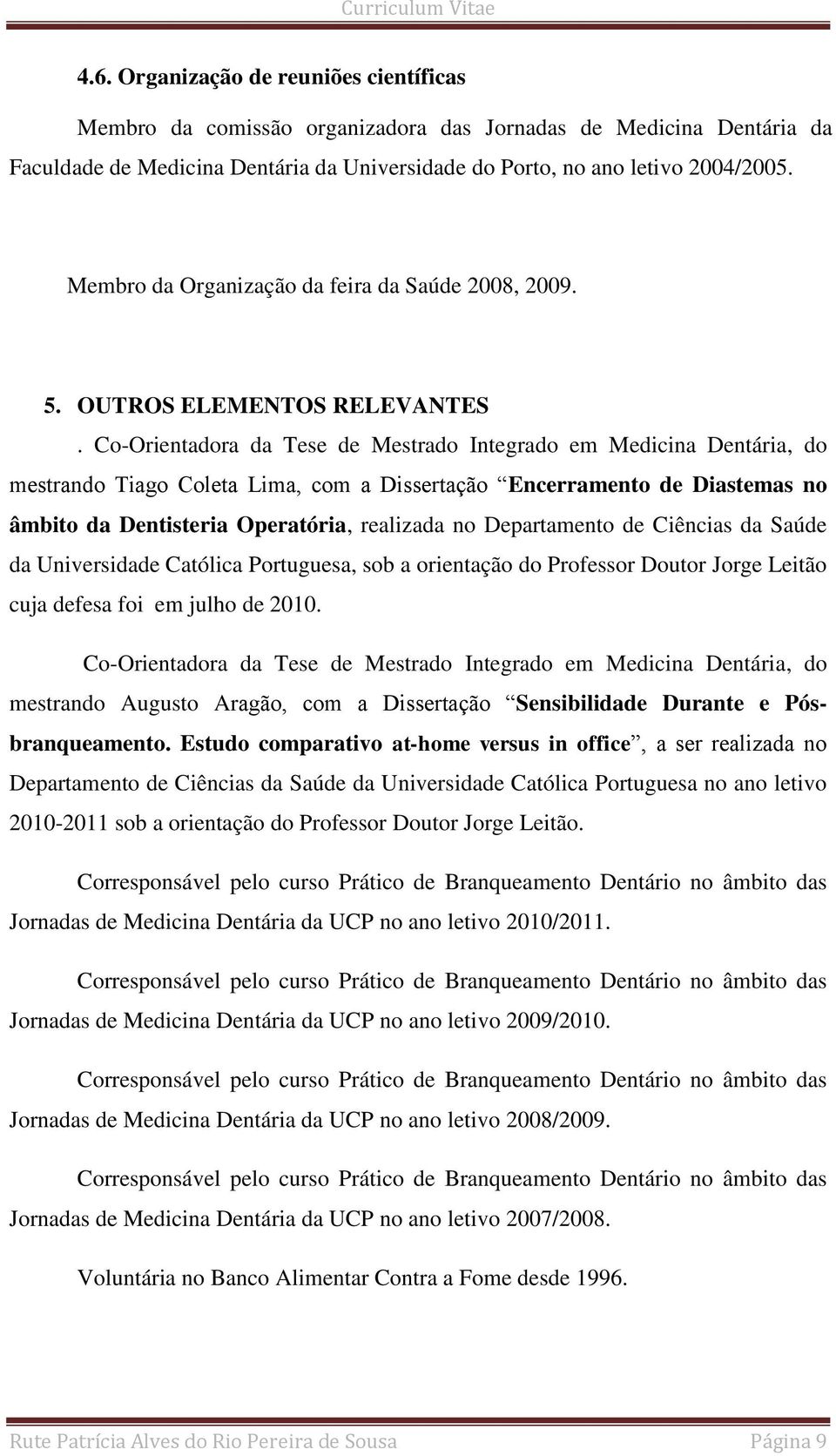Co-Orientadora da Tese de Mestrado Integrado em Medicina Dentária, do mestrando Tiago Coleta Lima, com a Dissertação Encerramento de Diastemas no âmbito da Dentisteria Operatória, realizada no