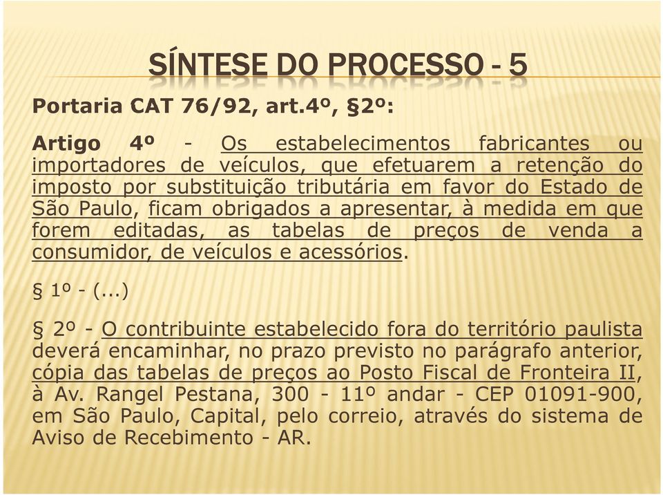 Paulo, ficam obrigados a apresentar, à medida em que forem editadas, as tabelas de preços de venda a consumidor, de veículos e acessórios. 1º - (.