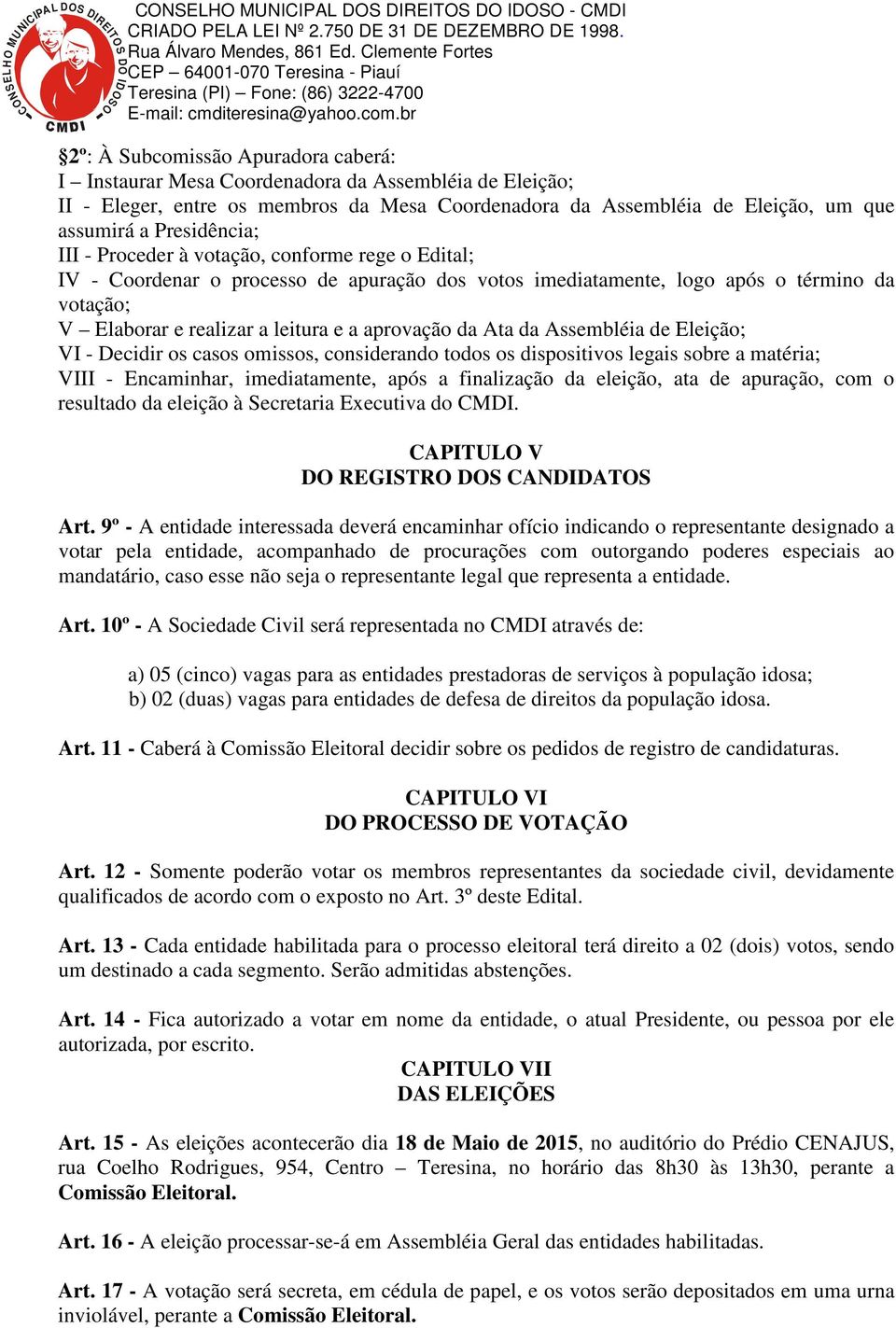 da Assembléia de Eleição; VI - Decidir os casos omissos, considerando todos os dispositivos legais sobre a matéria; VIII - Encaminhar, imediatamente, após a finalização da eleição, ata de apuração,