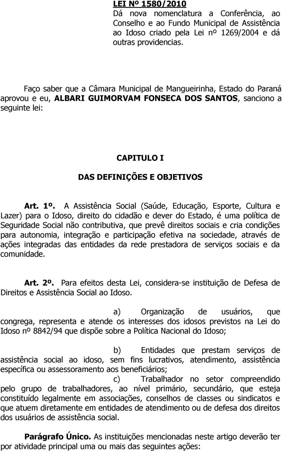 A Assistência Social (Saúde, Educação, Esporte, Cultura e Lazer) para o Idoso, direito do cidadão e dever do Estado, é uma política de Seguridade Social não contributiva, que prevê direitos sociais e