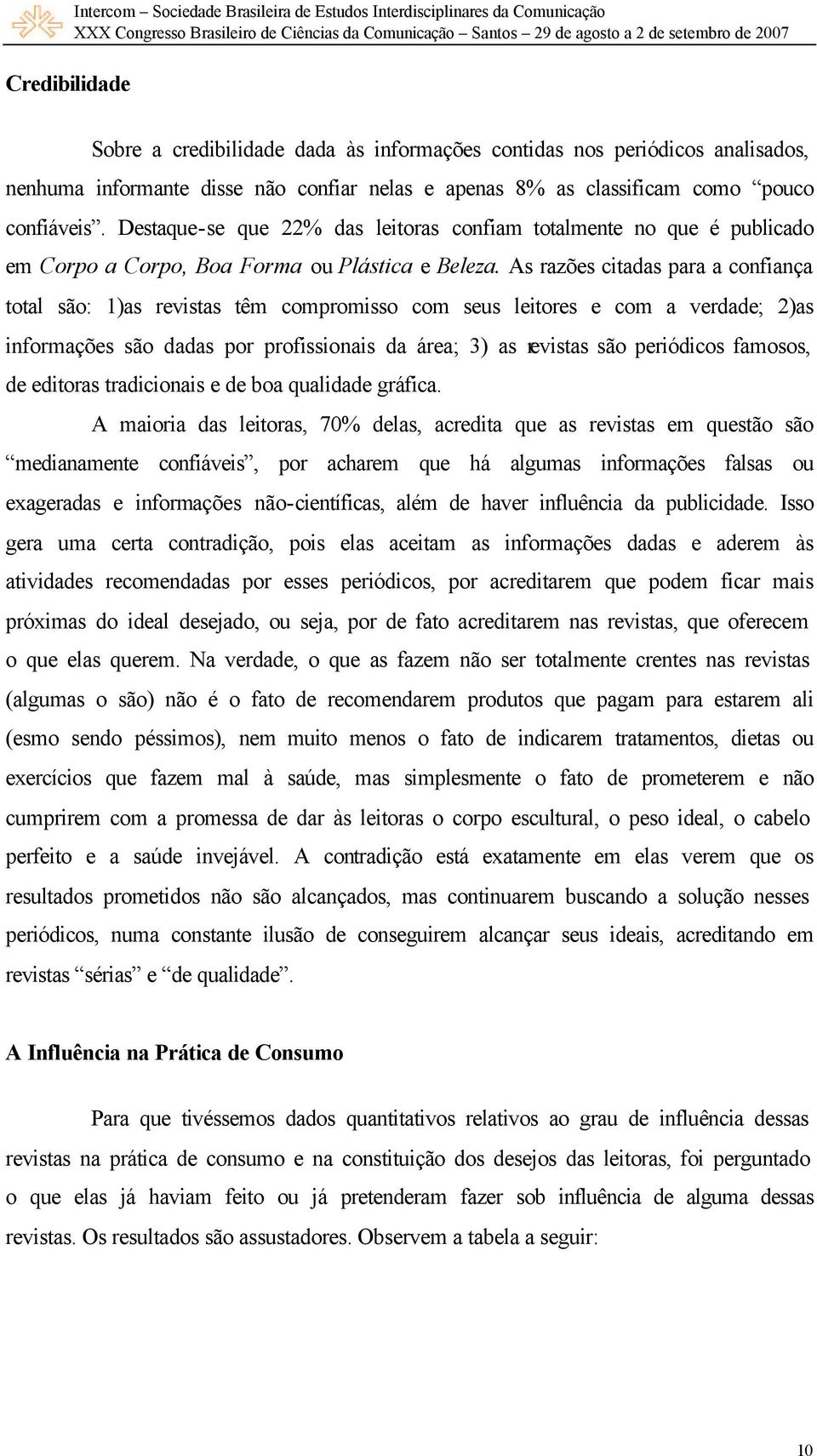 As razões citadas para a confiança total são: 1)as revistas têm compromisso com seus leitores e com a verdade; 2)as informações são dadas por profissionais da área; 3) as revistas são periódicos