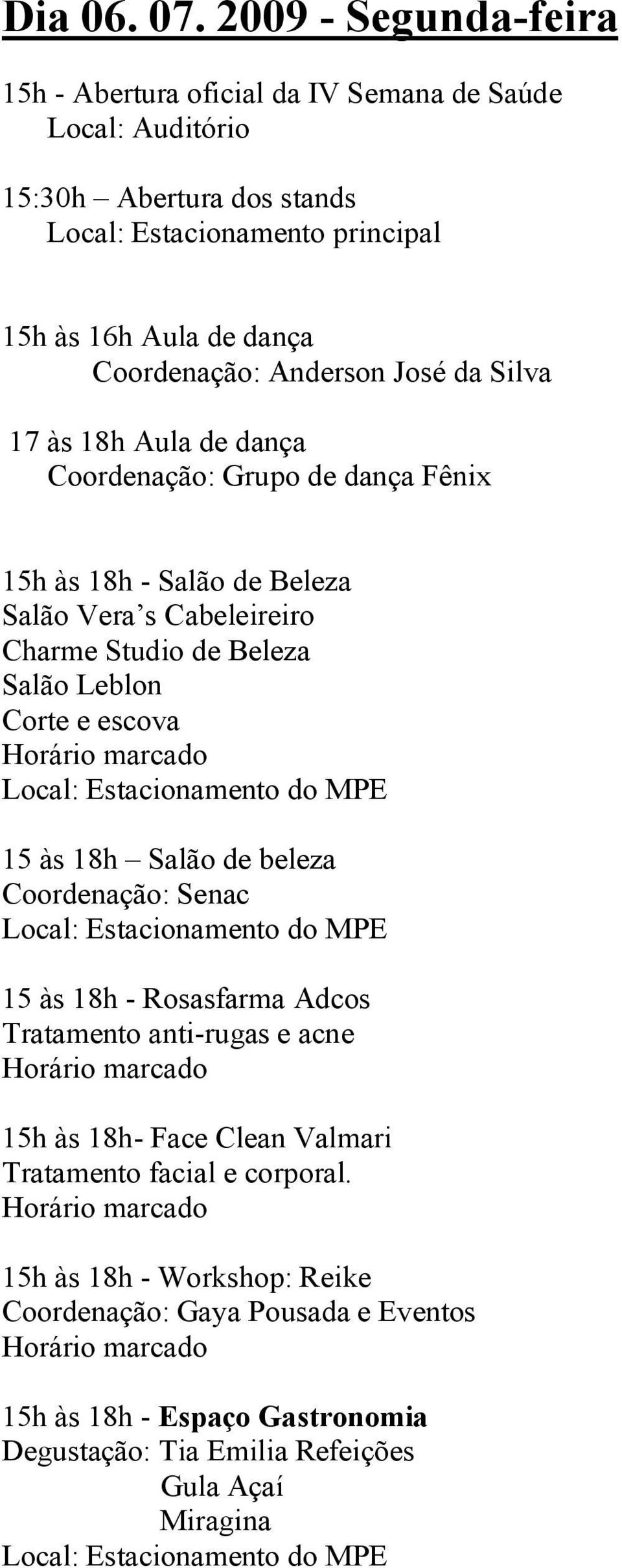 Abertura dos stands Local: Estacionamento principal 17 às 18h Aula de dança - Salão de Beleza