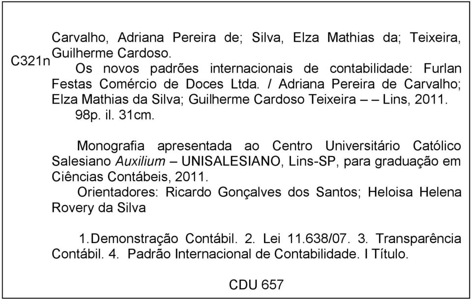 / Adriana Pereira de Carvalho; Elza Mathias da Silva; Guilherme Cardoso Teixeira Lins, 2011. 98p. il. 31cm.