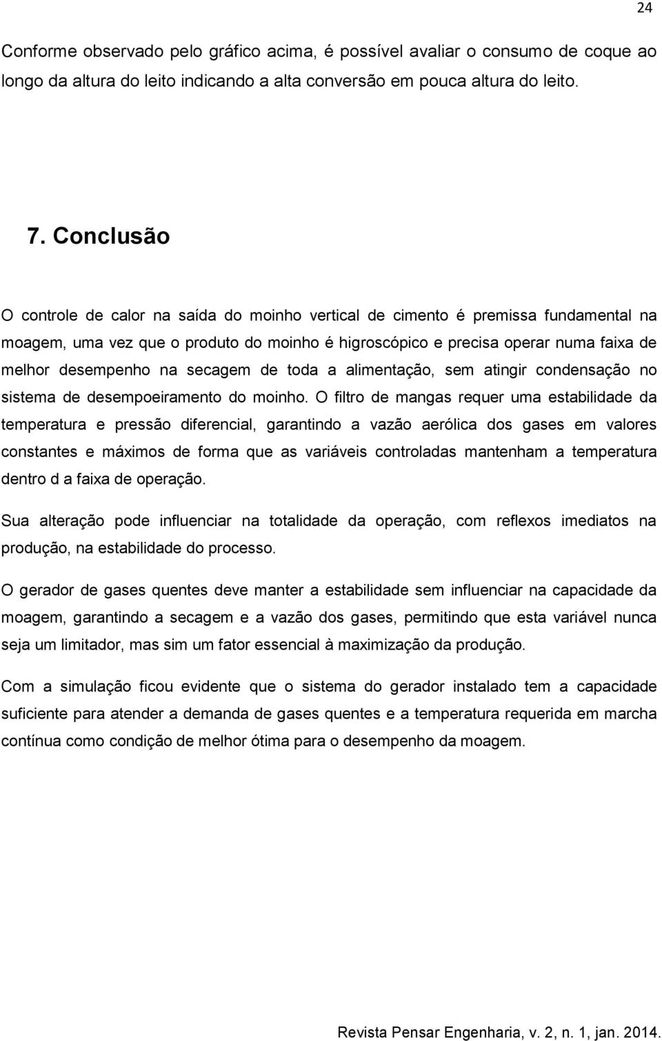 na secagem de toda a alimentação, sem atingir condensação no sistema de desempoeiramento do moinho.