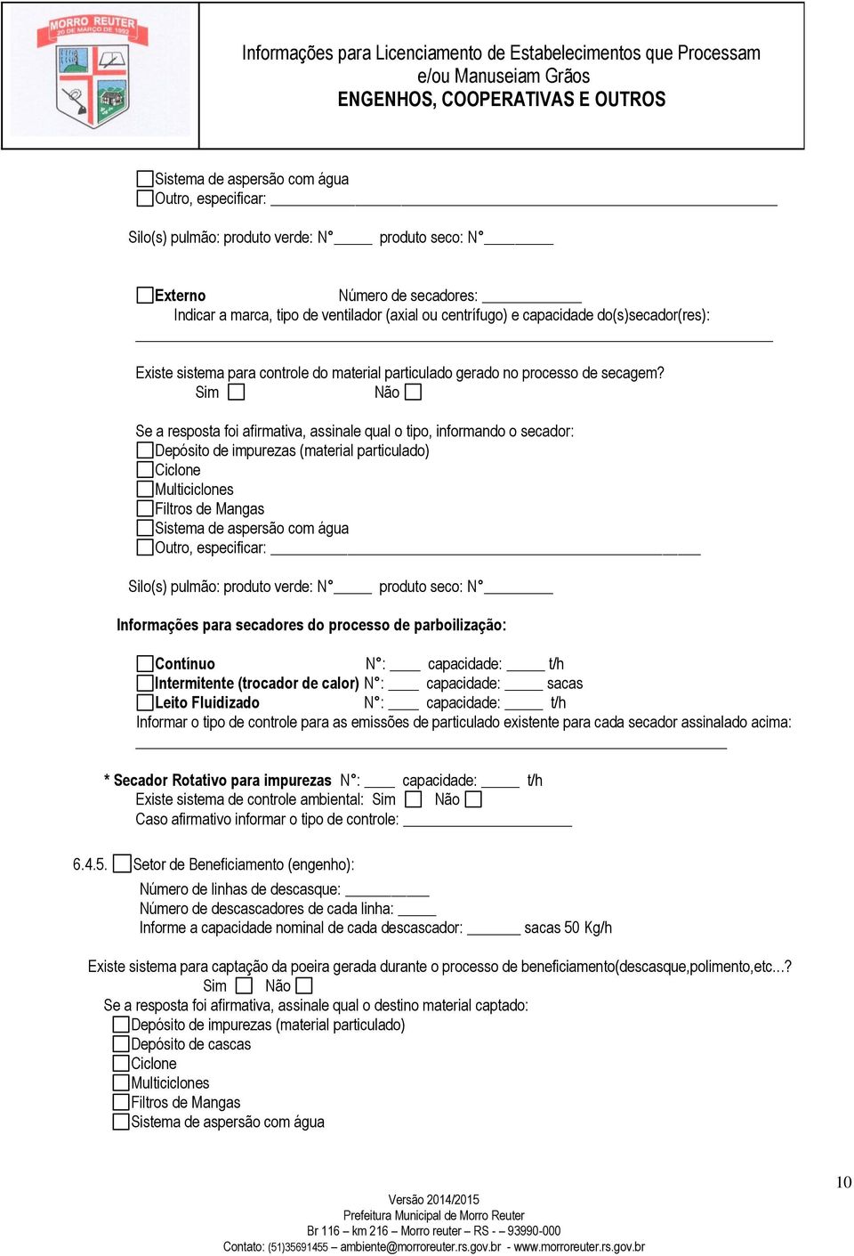 Se a resposta foi afirmativa, assinale qual o tipo, informando o secador: Depósito de impurezas (material particulado) Ciclone Multiciclones Filtros de Mangas Sistema de aspersão com água Outro,