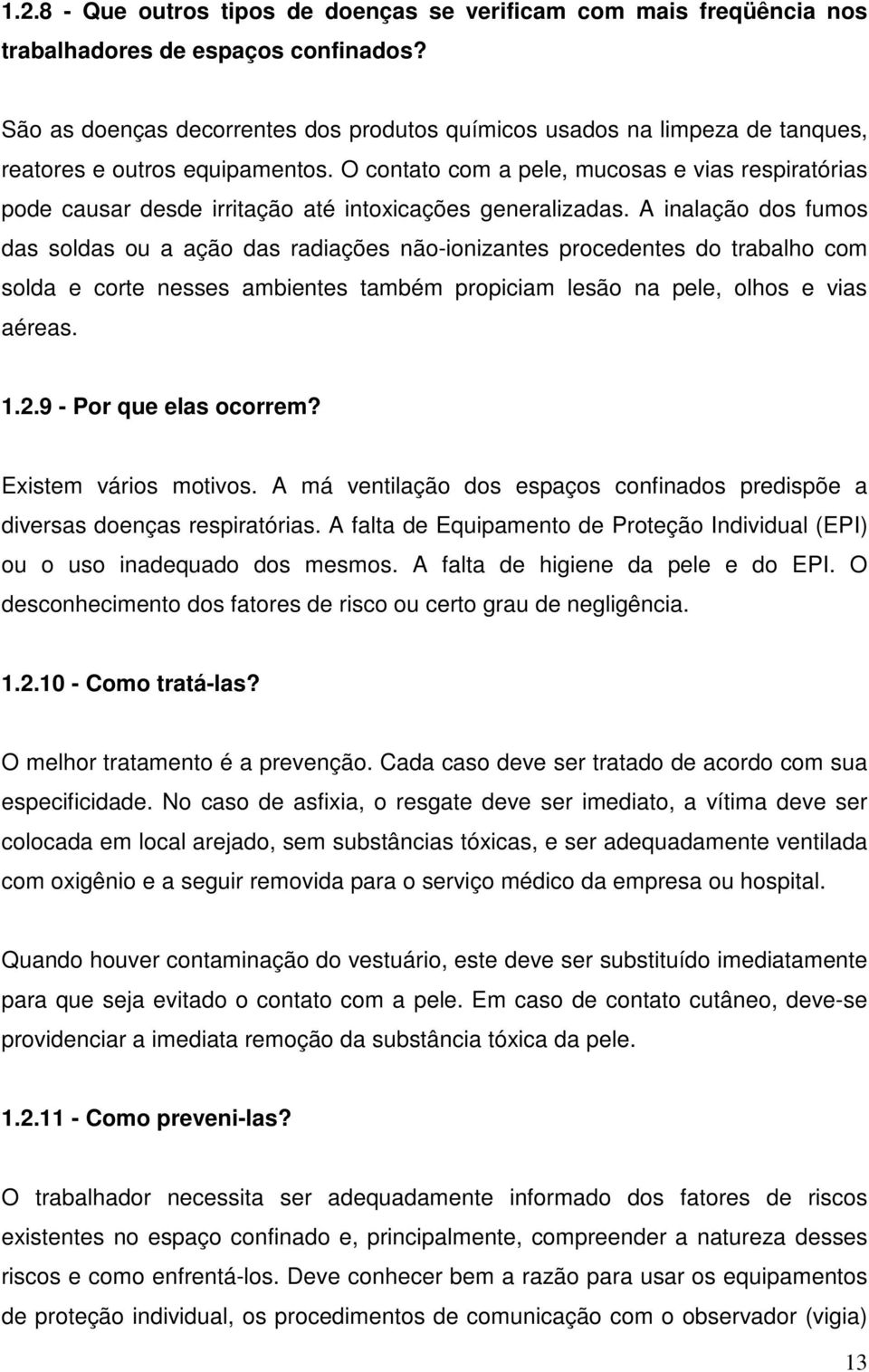 O contato com a pele, mucosas e vias respiratórias pode causar desde irritação até intoxicações generalizadas.