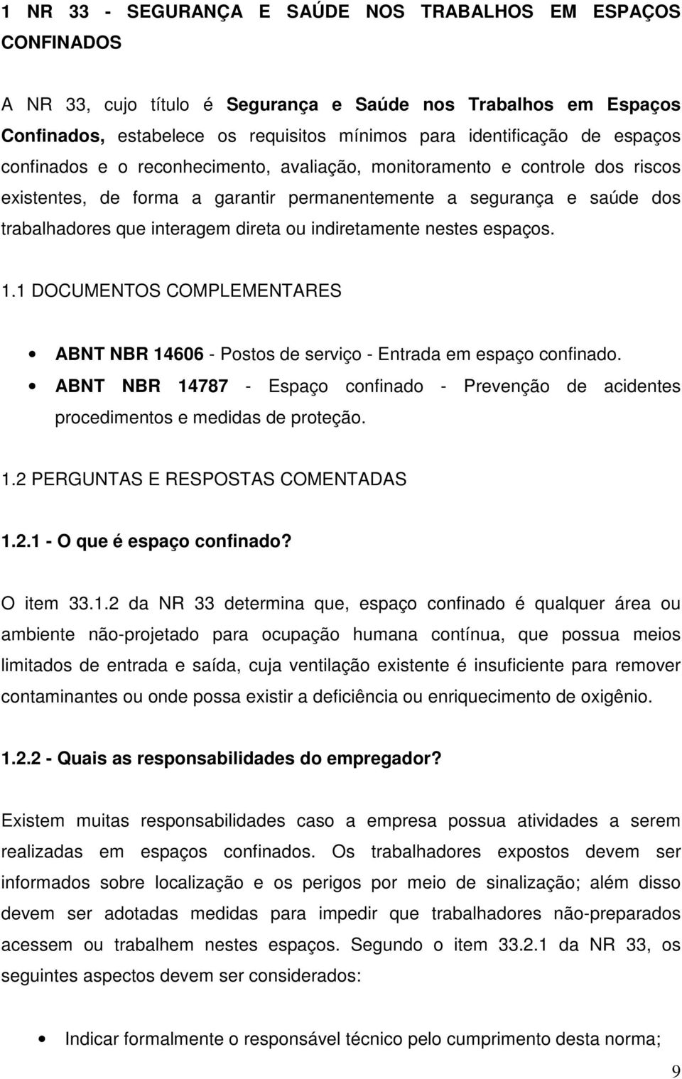 indiretamente nestes espaços. 1.1 DOCUMENTOS COMPLEMENTARES ABNT NBR 14606 - Postos de serviço - Entrada em espaço confinado.