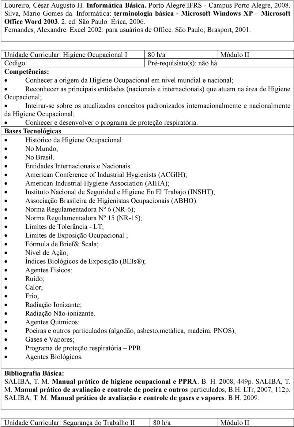 Unidade Curricular: Higiene Ocupacional I 80 h/a Módulo II Competências: Conhecer a origem da Higiene Ocupacional em nível mundial e nacional; Reconhecer as principais entidades (nacionais e