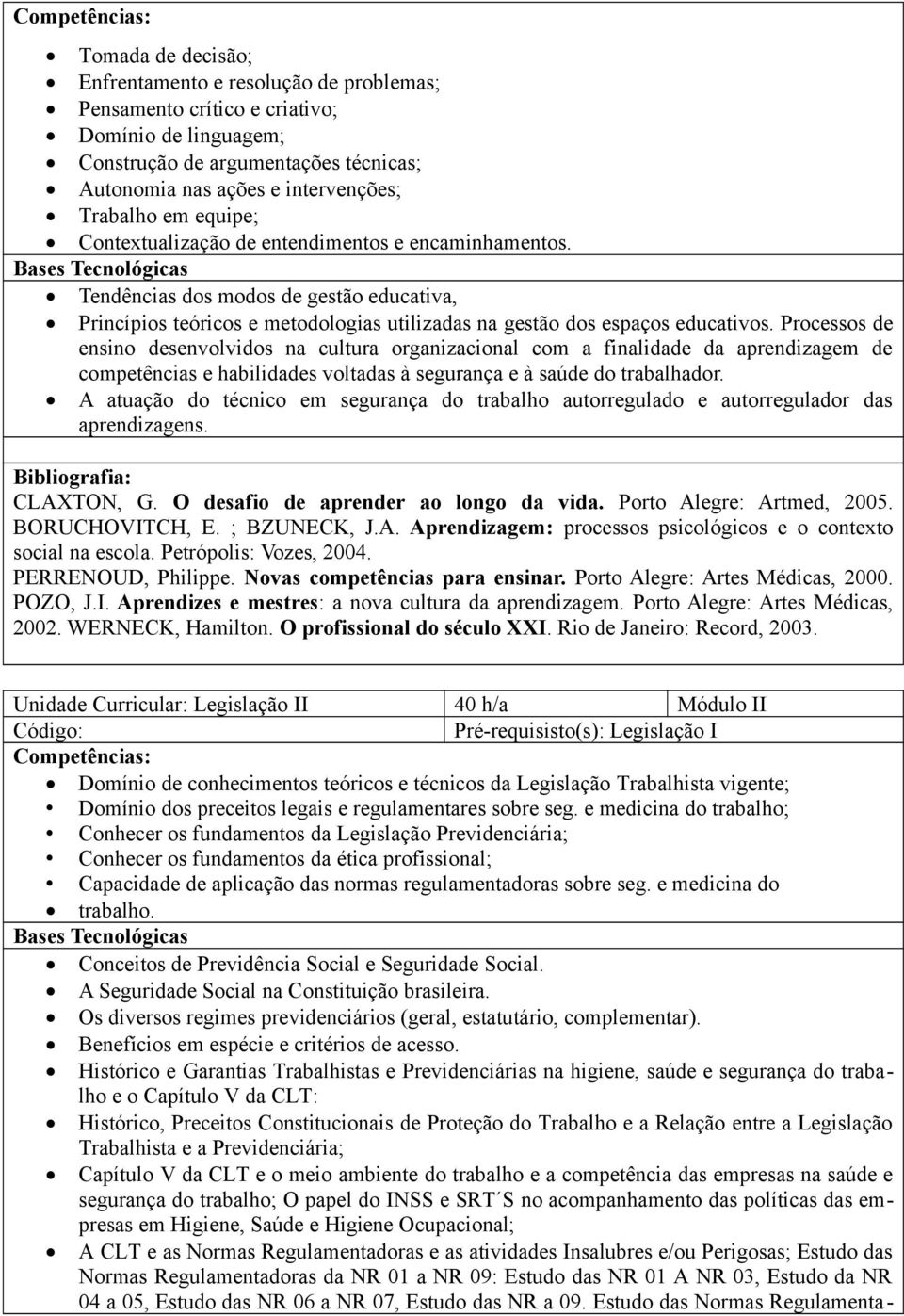 Processos de ensino desenvolvidos na cultura organizacional com a finalidade da aprendizagem de competências e habilidades voltadas à segurança e à saúde do trabalhador.