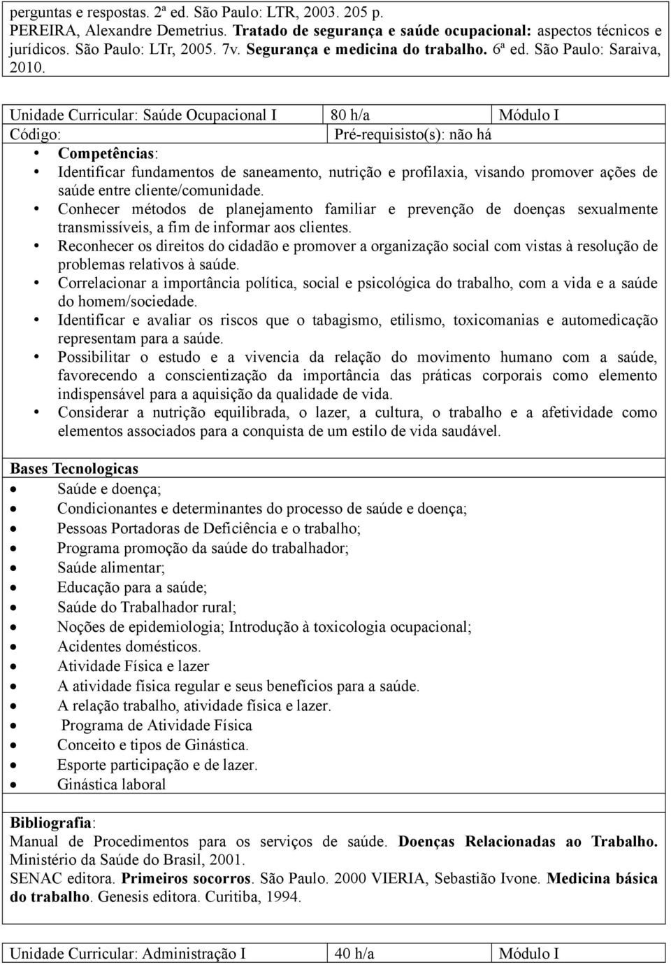 Unidade Curricular: Saúde Ocupacional I 80 h/a Módulo I Competências: Identificar fundamentos de saneamento, nutrição e profilaxia, visando promover ações de saúde entre cliente/comunidade.