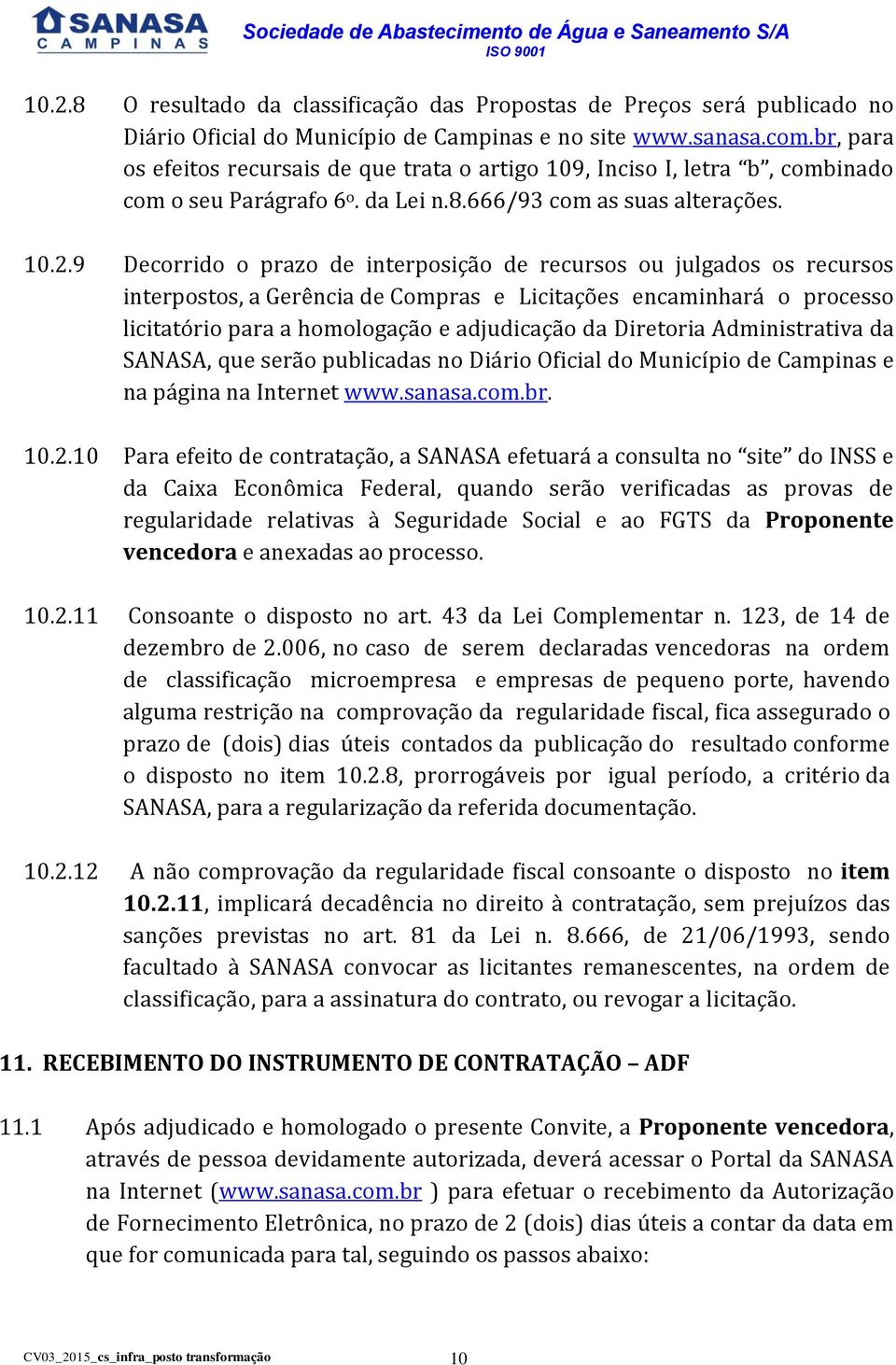 9 Decorrido o prazo de interposição de recursos ou julgados os recursos interpostos, a Gerência de Compras e Licitações encaminhará o processo licitatório para a homologação e adjudicação da