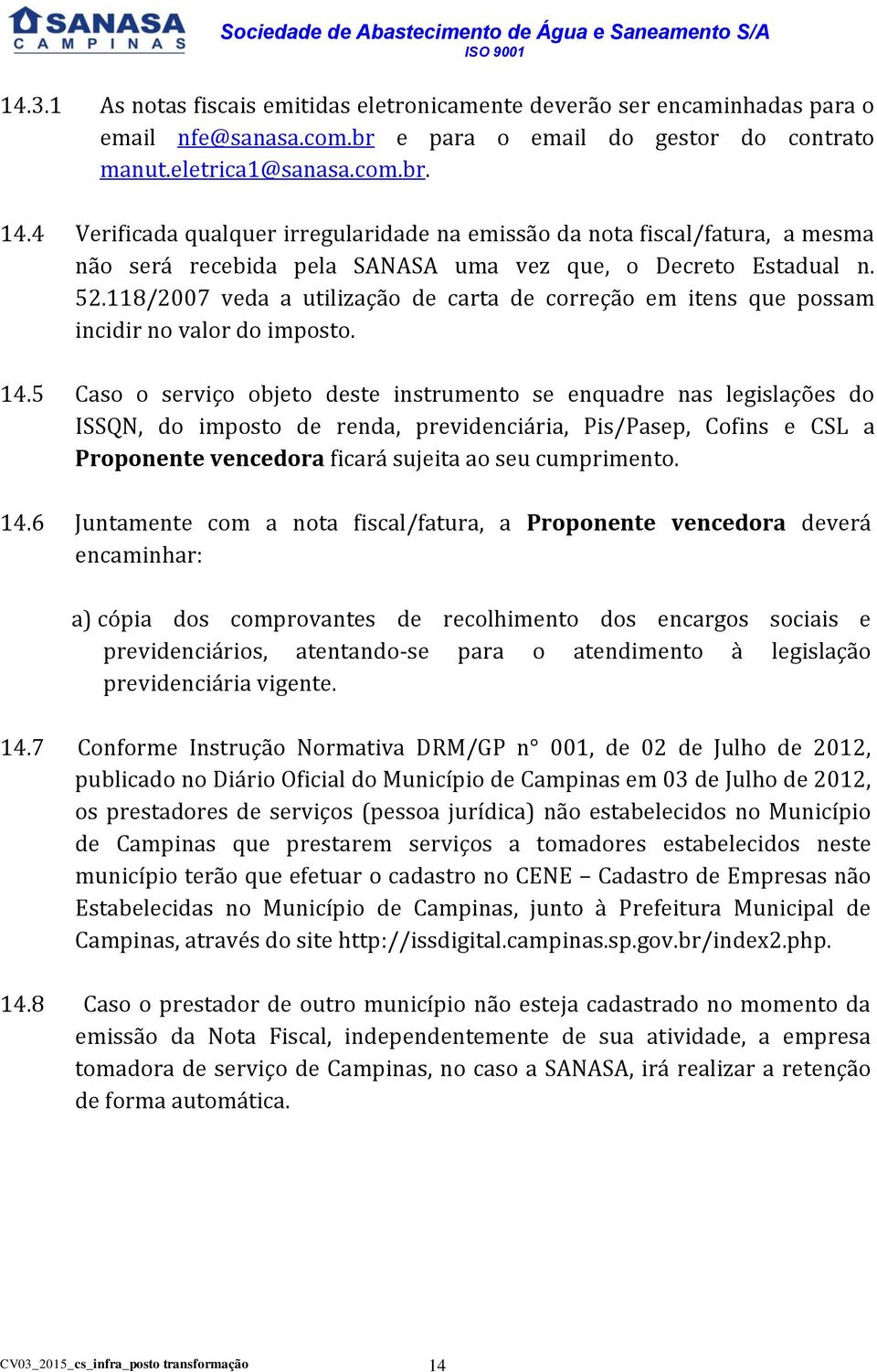 118/2007 veda a utilização de carta de correção em itens que possam incidir no valor do imposto. 14.