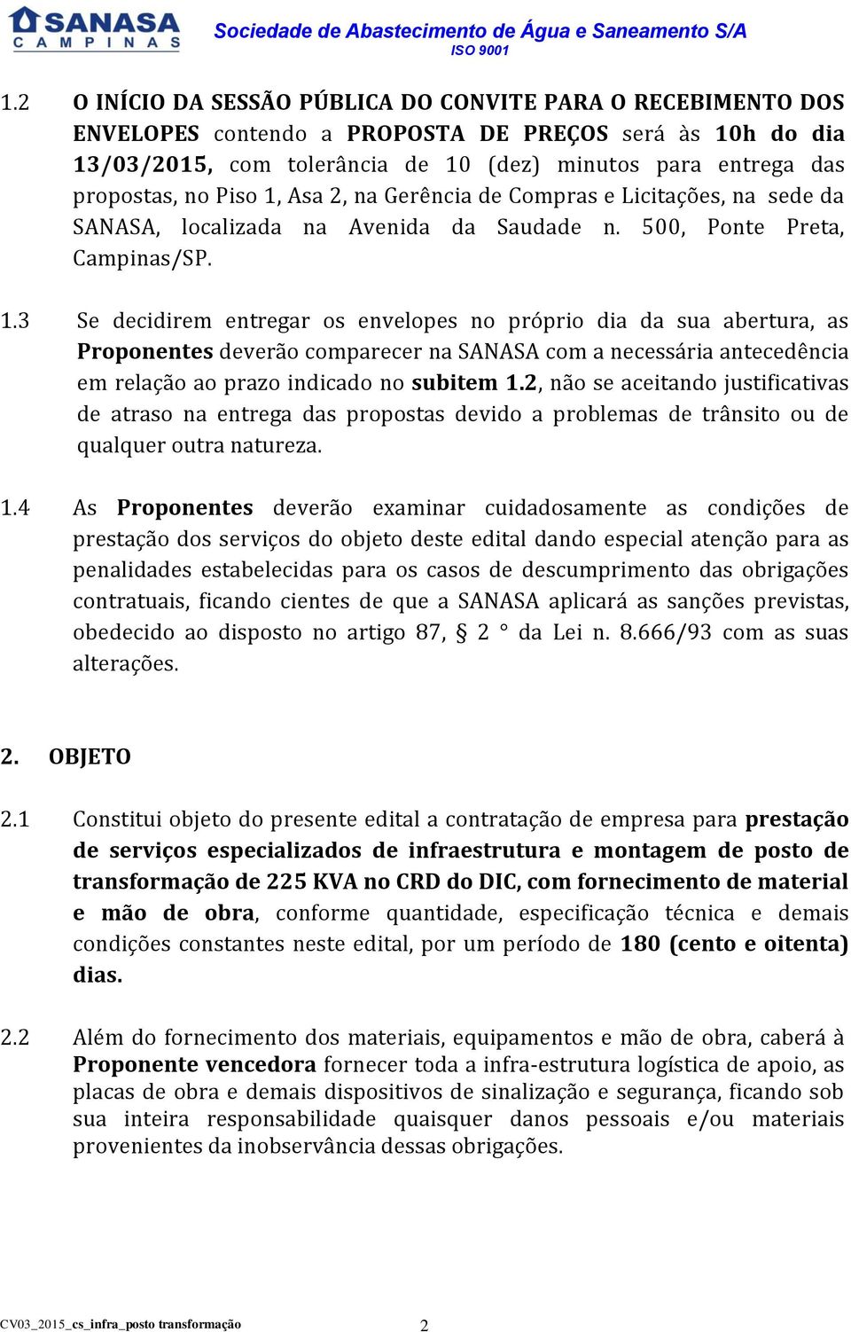 2, não se aceitando justificativas de atraso na entrega das propostas devido a problemas de trânsito ou de qualquer outra natureza. 1.