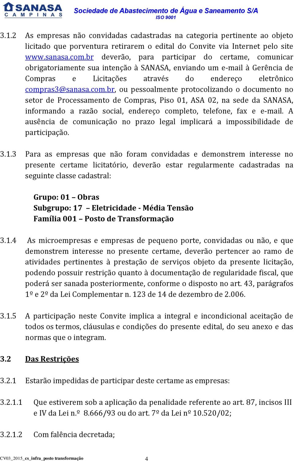 nicar obrigatoriamente sua intenção à SANASA, enviando um e-mail à Gerência de Compras e Licitações através do endereço eletrônico comp