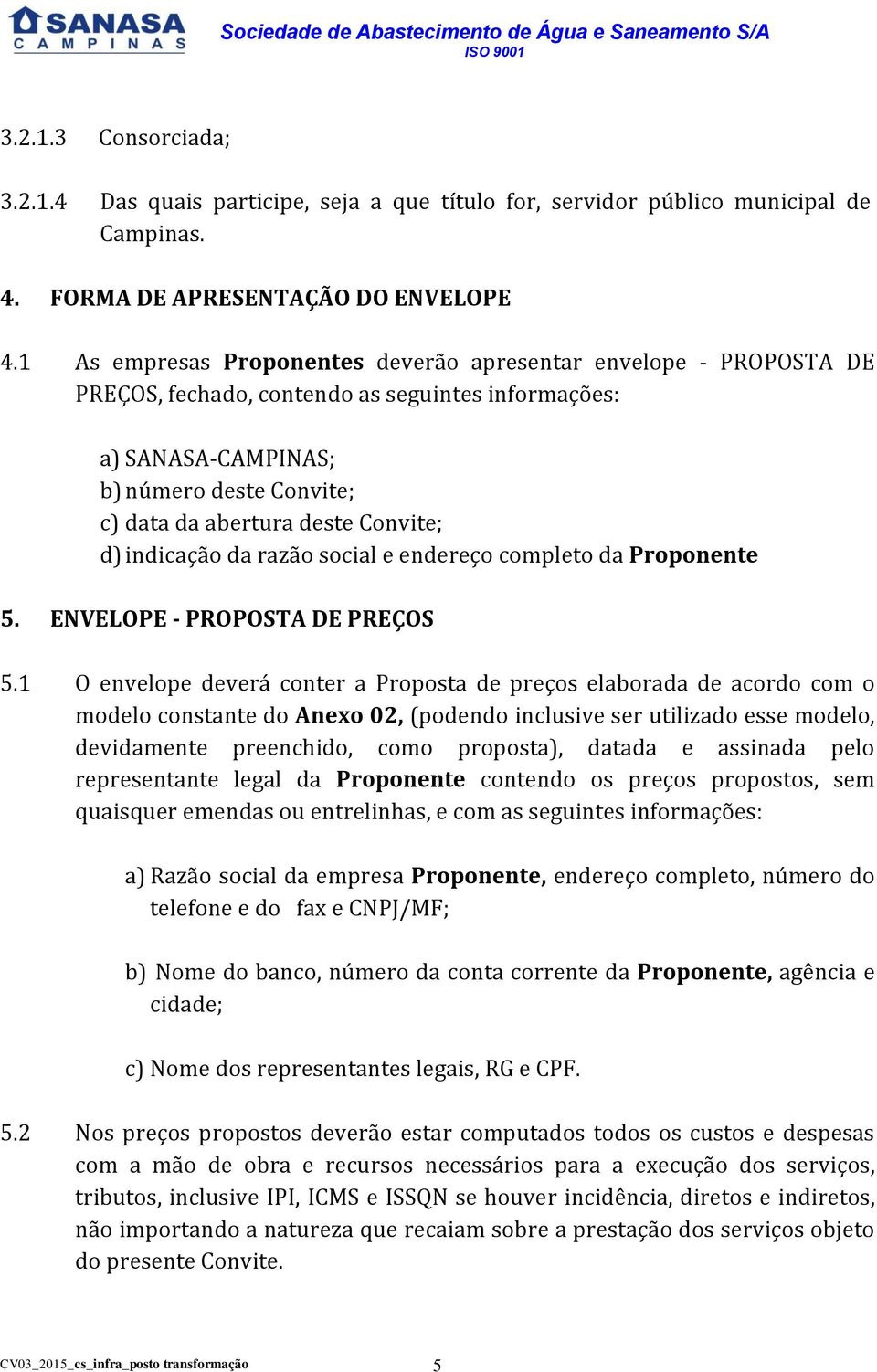 d) indicação da razão social e endereço completo da Proponente 5. ENVELOPE - PROPOSTA DE PREÇOS 5.