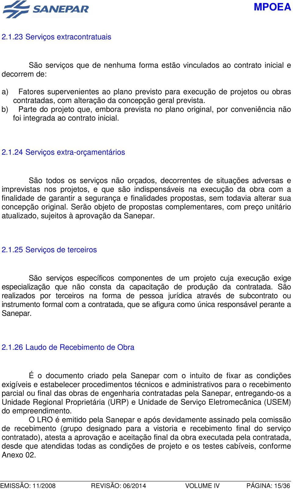 24 Serviços extra-orçamentários São todos os serviços não orçados, decorrentes de situações adversas e imprevistas nos projetos, e que são indispensáveis na execução da obra com a finalidade de