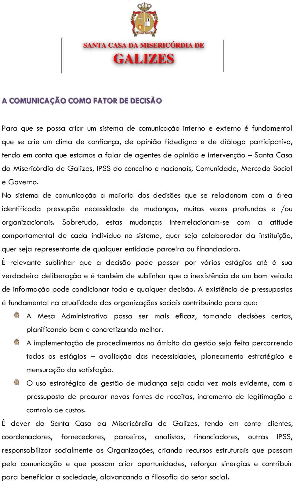 No sistema de comunicação a maioria dos decisões que se relacionam com a área identificada pressupõe necessidade de mudanças, muitas vezes profundas e /ou organizacionais.