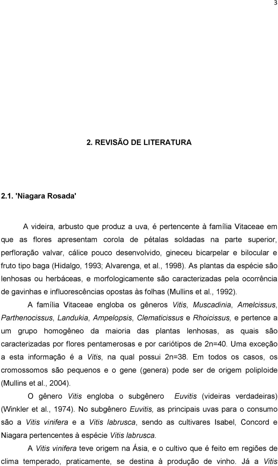 desenvolvido, gineceu bicarpelar e bilocular e fruto tipo baga (Hidalgo, 1993; Alvarenga, et al., 1998).