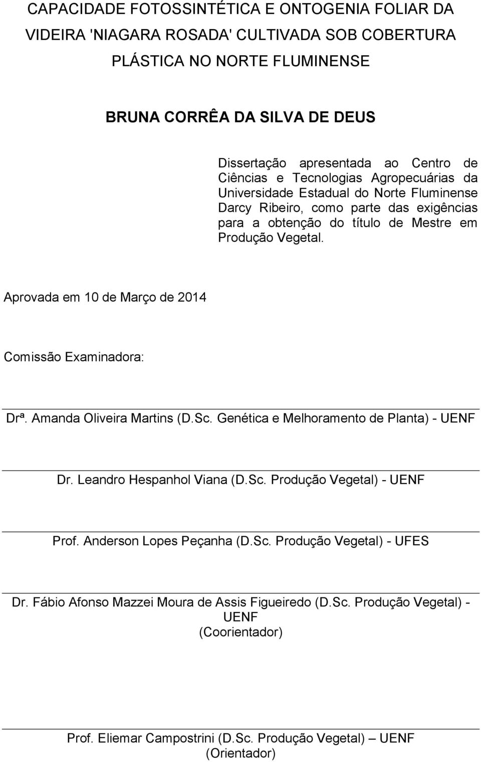 Aprovada em 10 de Março de 2014 Comissão Examinadora: Drª. Amanda Oliveira Marti (D.Sc. Genética e Melhoramento de Planta) - UENF Dr. Leandro Hespanhol Viana (D.Sc. Produção Vegetal) - UENF Prof.
