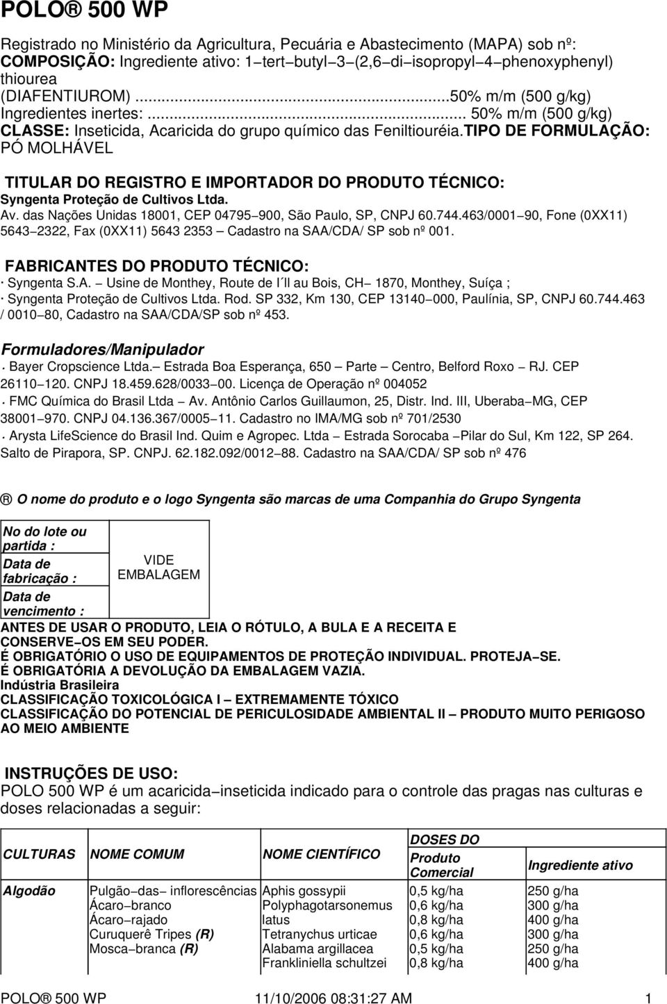 TIPO DE FORMULAÇÃO: PÓ MOLHÁVEL TITULAR DO REGISTRO E IMPORTADOR DO PRODUTO TÉCNICO: Syngenta Proteção de Cultivos Ltda. Av. das Nações Unidas 18001, CEP 04795 900, São Paulo, SP, CNPJ 60.744.