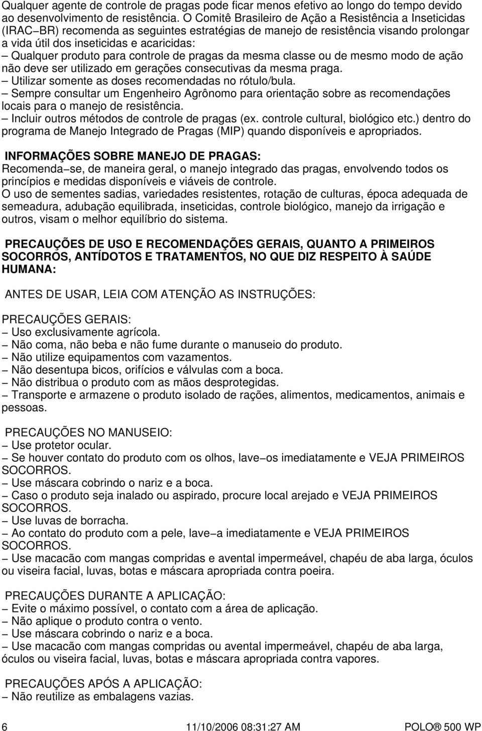 produto para controle de pragas da mesma classe ou de mesmo modo de ação não deve ser utilizado em gerações consecutivas da mesma praga. Utilizar somente as doses recomendadas no rótulo/bula.