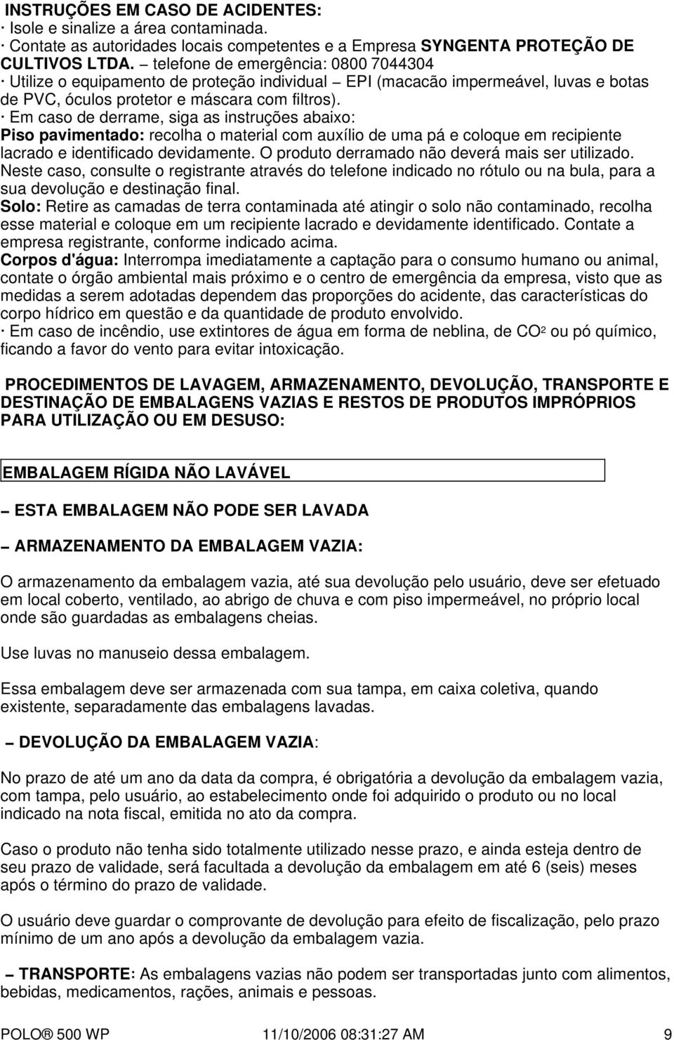 Em caso de derrame, siga as instruções abaixo: Piso pavimentado: recolha o material com auxílio de uma pá e coloque em recipiente lacrado e identificado devidamente.