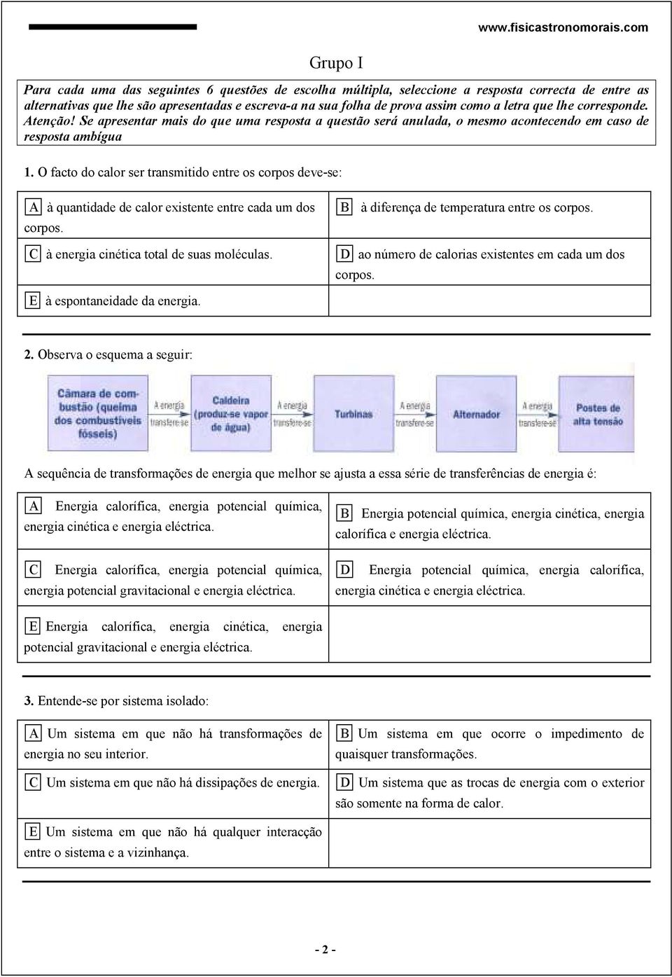 O facto do calor ser transmitido entre os corpos deve-se: A à quantidade de calor existente entre cada um dos corpos. C à energia cinética total de suas moléculas.