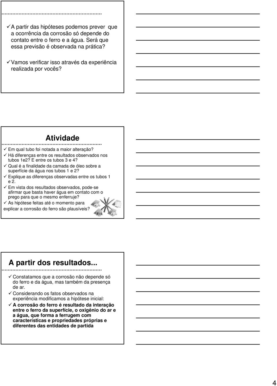 E entre os tubos 3 e 4? Qual é a finalidade da camada de óleo sobre a superfície da água nos tubos 1 e 2? Explique as diferenças observadas entre os tubos 1 e 2.